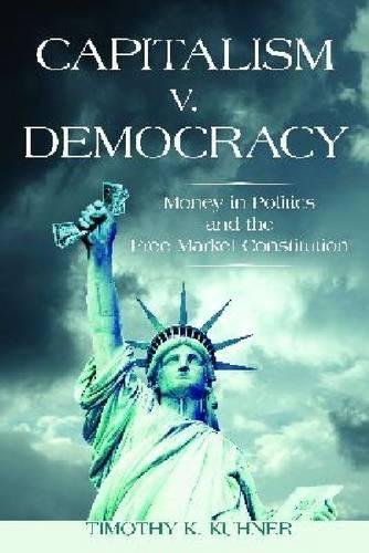 Capitalism v. Democracy Money in Politics and the Free Market Constitution [Hardcover]