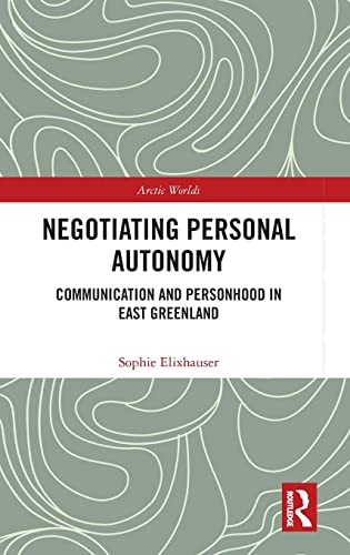 Negotiating Personal Autonomy Communication and Personhood in East Greenland [Hardcover]