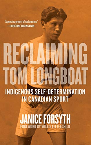 Reclaiming Tom Longboat Indigenous Self-Determination in Canadian Sport [Hardcover]
