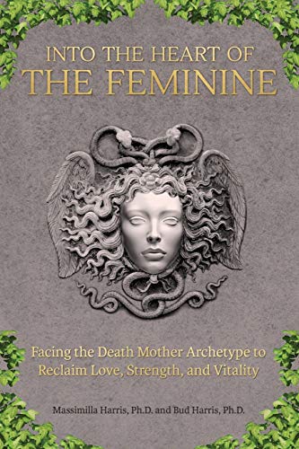 Into The Heart Of The Feminine An Archetypal Journey To Renew Strength, Love, A [Paperback]
