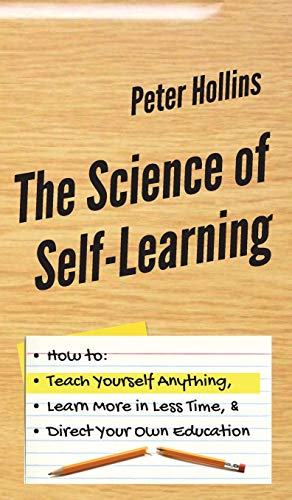 Science of Self-Learning How to Teach Yourself Anything, Learn More in Less Tim [Hardcover]