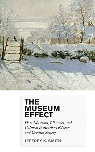 The Museum Effect How Museums, Libraries, and Cultural Institutions Educate and [Hardcover]