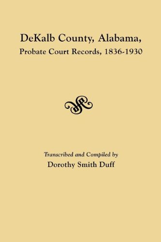 Dekalb County, Alabama, Probate Court Records, 1836-1930 [Paperback]
