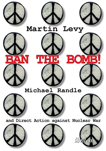 Ban the Bomb Michael Randle and Direct Action against Nuclear War [Paperback]