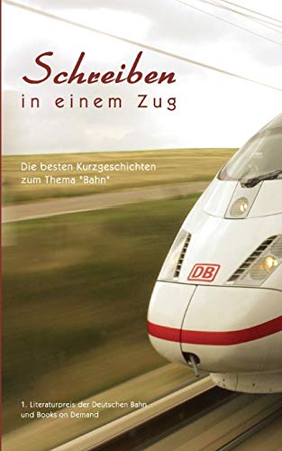 Schreiben in einem Zug  Die besten Kurzgeschichten zum Thema 'Bahn' [Paperback]