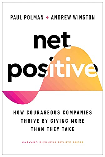 Net Positive How Courageous Companies Thrive by Giving More Than They Take [Hardcover]