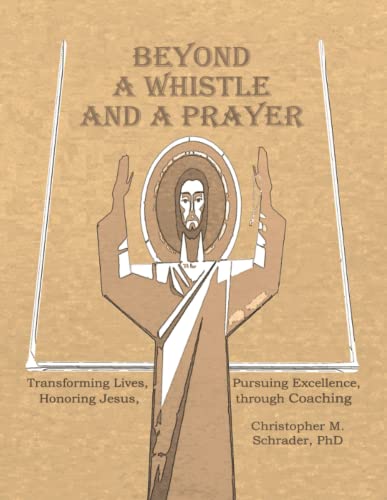 Beyond A Whistle And A Prayer Transforming Lives, Pursuing Excellence, Honoring [Paperback]