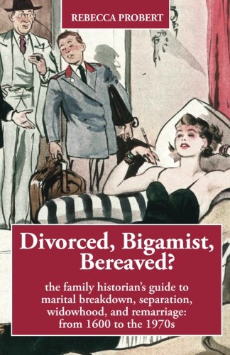 Divorced, Bigamist, Bereaved The Family Historian's Guide To Marital Breakdown, [Paperback]