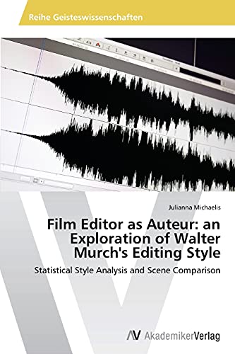 Film Editor As Auteur An Exploration Of Walter Murch's Editing Style Statistic [Paperback]