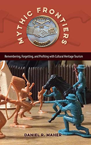 Mythic Frontiers Remembering, Forgetting, And Profiting With Cultural Heritage  [Hardcover]