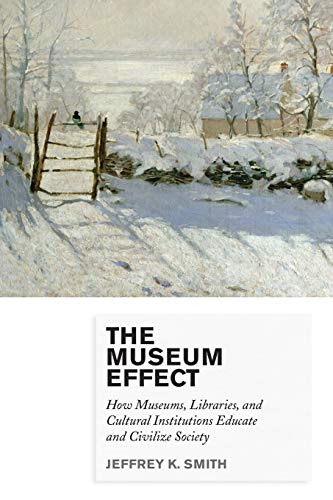 The Museum Effect How Museums, Libraries, and Cultural Institutions Educate and [Paperback]