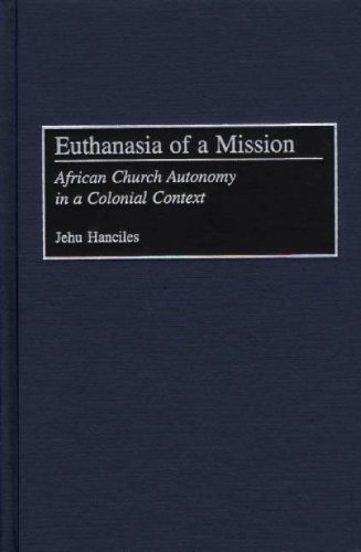 Euthanasia Of A Mission African Church Autonomy In A Colonial Context [Hardcover]