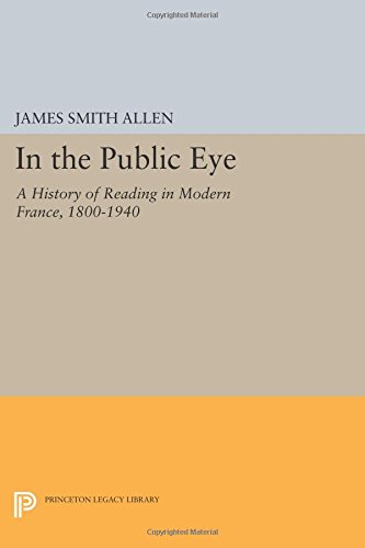 In the Public Eye A History of Reading in Modern France, 1800-1940 [Paperback]