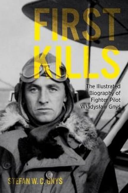 First Kills The Illustrated Biography of Fighter Pilot WBadysBaw Gny[ [Hardcover]