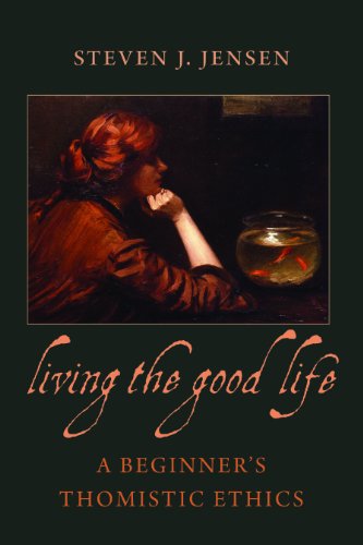 Living The Good Life A Beginner's Thomistic Ethics [Paperback]