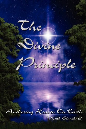 The Divine Principle - Anchoring Heaven On Earth [Paperback]
