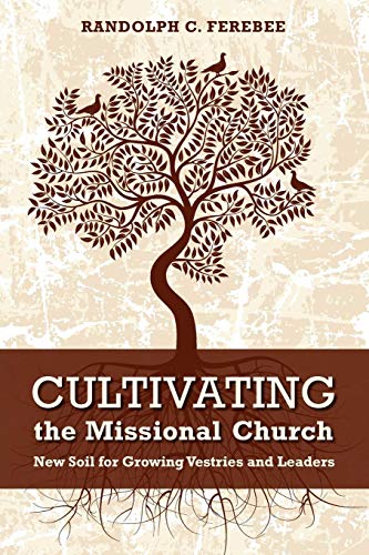 Cultivating The Missional Church New Soil For Growing Vestries And Leaders [Paperback]