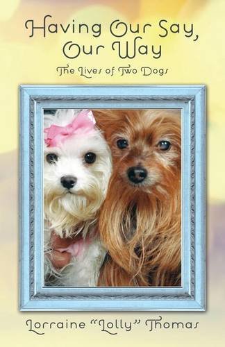 Having Our Say, Our Way The Lives Of Two Dogs [Paperback]
