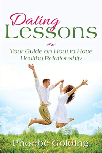 Dating Lessons Your Guide On How To Have Healthy Relationship [Paperback]