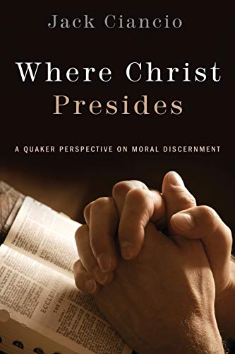 Where Christ Presides A Quaker Perspective On Moral Discernment [Paperback]