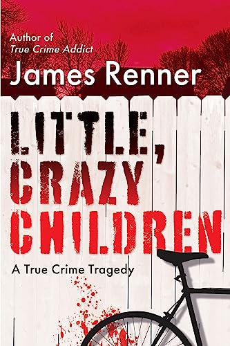Little, Crazy Children A True Crime Tragedy of Lost Innocence [Hardcover]