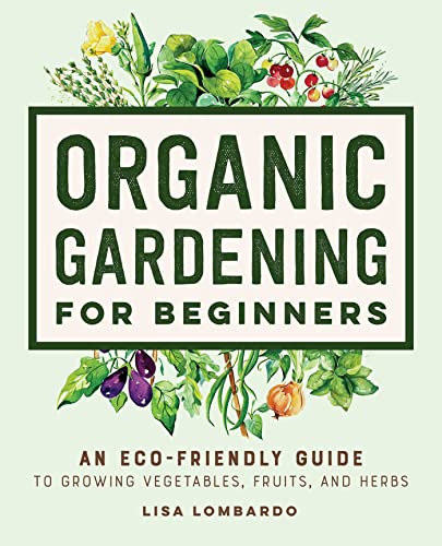 Organic Gardening for Beginners An Eco-Friendly Guide to Growing Vegetables, Fr [Hardcover]