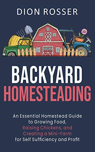 Backyard Homesteading an Essential Homestead Guide to Growing Food, Raising Chi [Hardcover]