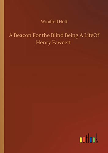 Beacon For The Blind Being A Lifeof Henry Fawcett