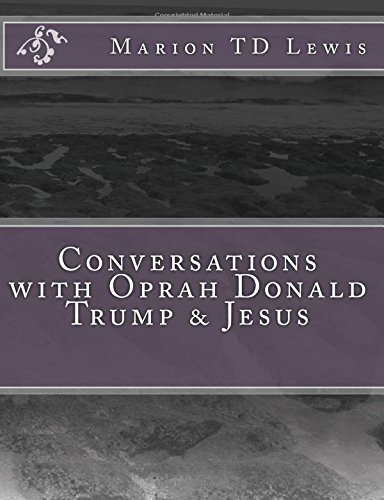 Conversations With Oprah Donald Trump & Jesus How The Big Wigs Helped Me Turn A [Paperback]