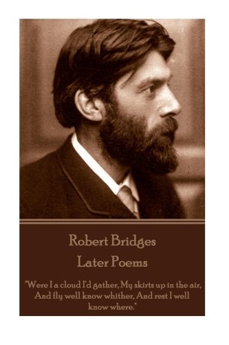 Robert Bridges - Later Poems  were I A Cloud I'd Gather My Skirts Up In The Air [Paperback]