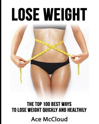 Lose Weight The Top 100 Best Ways To Lose Weight Quickly And Healthily [Paperback]