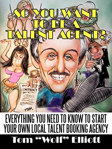 So You Want To Be A Talent Agent Everything You Need To Know To Start Your Own [Paperback]