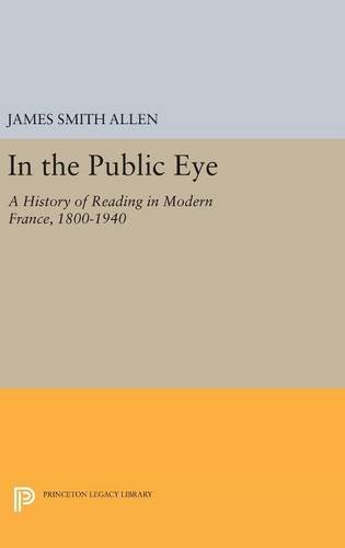 In the Public Eye A History of Reading in Modern France, 1800-1940 [Hardcover]