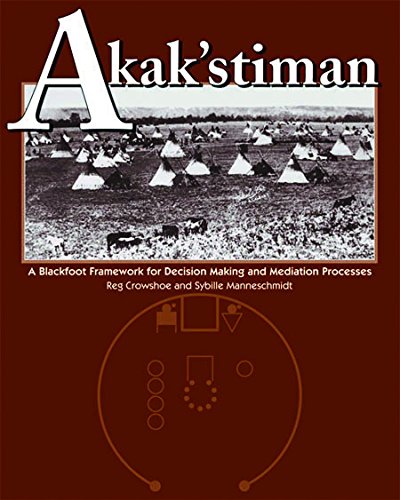Akak'stiman A Blackfoot Framework for Decision-Making and Mediation Processes [Paperback]