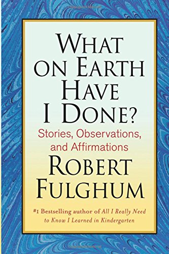 What On Earth Have I Done Stories, Observations, and Affirmations [Paperback]