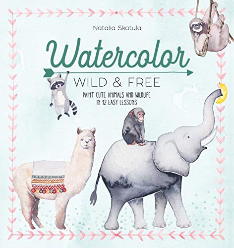 Watercolor Wild and Free Paint cute animals and wildlife in 12 easy lessons [Paperback]