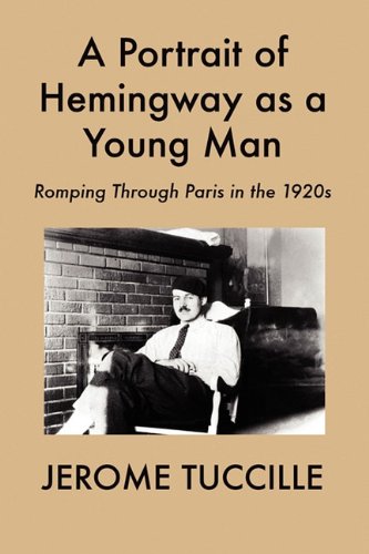 A Portrait Of Hemingway As A Young Man Romping Through Paris In The 1920s [Paperback]