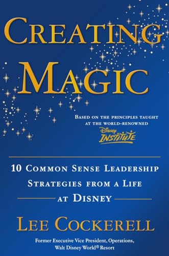 Creating Magic 10 Common Sense Leadership Strategies from a Life at Disney [Hardcover]