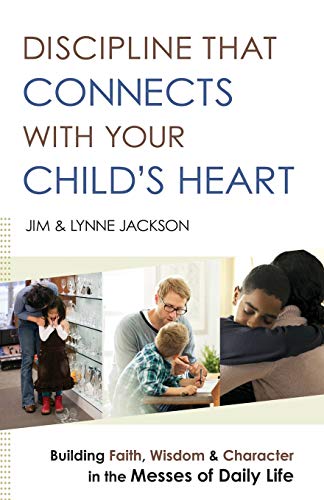 Discipline That Connects With Your Child's Heart Building Faith, Wisdom, And Ch [Paperback]