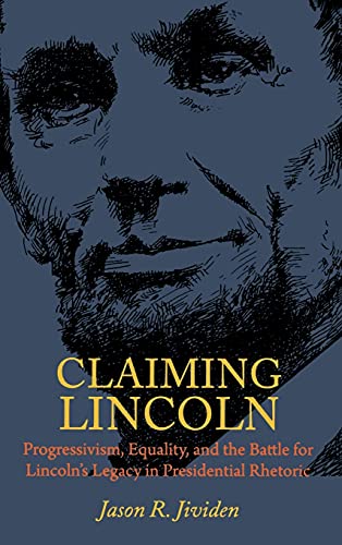 Claiming Lincoln Progressivism, Equality, and the Battle for Lincoln&39s Lega [Hardcover]