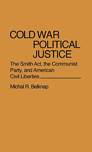 Cold War Political Justice The Smith Act, the Communist Party, and American Civ [Hardcover]