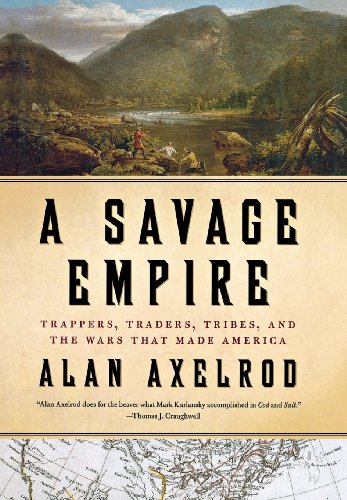 A Savage Empire Trappers, Traders, Tribes, and the Wars That Made America [Hardcover]