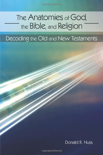 Anatomies of God, the Bible, and Religion  Decoding the Old and New Testaments [Paperback]