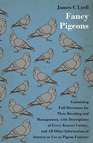 Fancy Pigeons  Containing Full Directions for Their Breeding and Management [Unknown]
