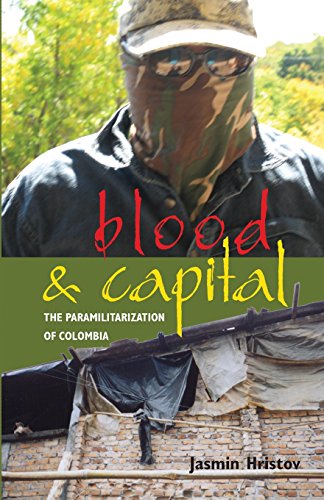 Blood and Capital The Paramilitarization of Colombia [Paperback]