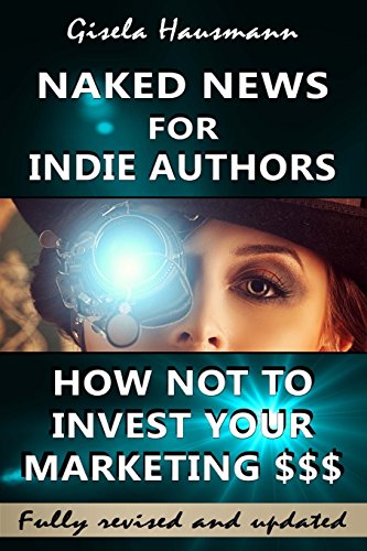 Naked News For Indie Authors How Not To Invest Your Marketing  [Paperback]