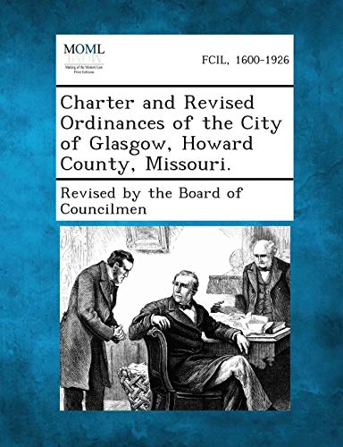 Charter and Revised Ordinances of the City of Glasgow, Howard County, Missouri [Paperback]