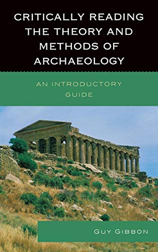 Critically Reading the Theory and Methods of Archaeology An Introductory Guide [Hardcover]