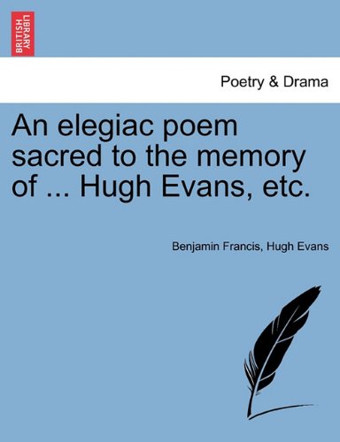 Elegiac Poem Sacred to the Memory of Hugh Evans, Etc [Paperback]
