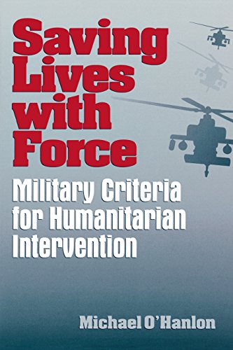 Saving Lives with Force Military Criteria for Humanitarian Intervention [Paperback]